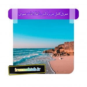 معرفی کامل جزیره کیش + اطلاعات عمومی